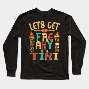 Let's Get Freaky at the Tiki Funny Luau Design Long Sleeve T-Shirt